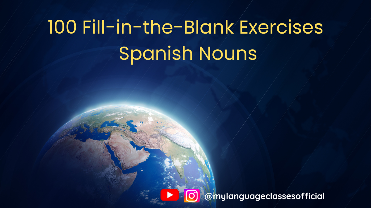 Master Spanish Nouns with 100 Fill-in-the-Blank Exercises (with Answers & Vocabulary) | My Language Classes