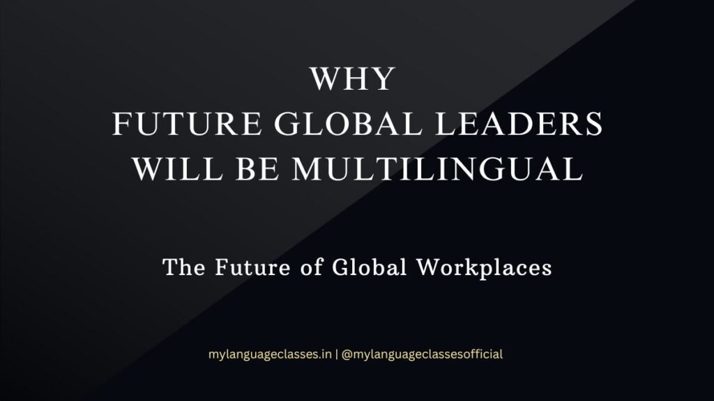 Black banner with bold white text saying “Why Future Global Leaders Will Be Multilingual – The Future of Global Workplaces,” created for the Language Learning Tips Series and the Language and AI Series by My Language Classes, highlighting the importance of multilingual skills for future leadership in AI-driven environments.