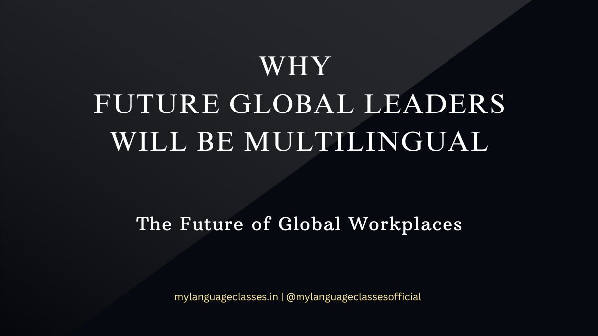 Why Future Global Leaders Will Be Multilingual Decision-Makers | My Language Classes