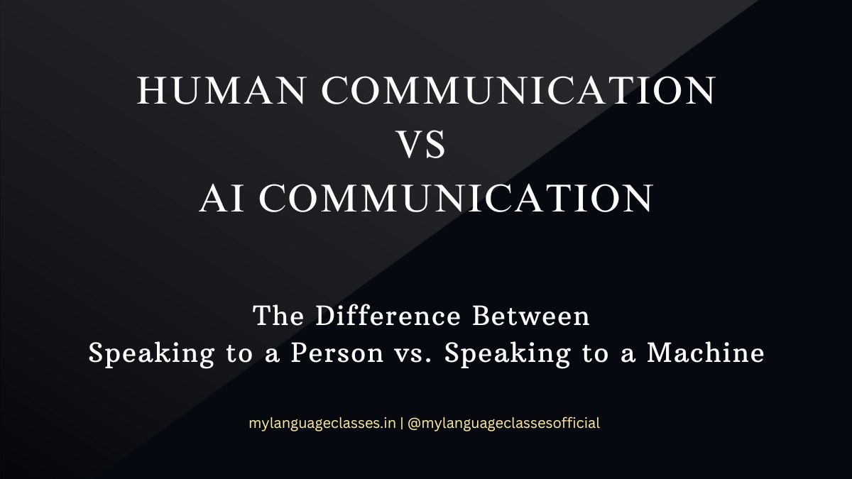Black banner with bold white text reading “Human Communication vs AI Communication – The Difference Between Speaking to a Person vs Speaking to a Machine,” created for the Language and AI Series by My Language Classes to highlight how human interaction differs from machine-generated conversation.