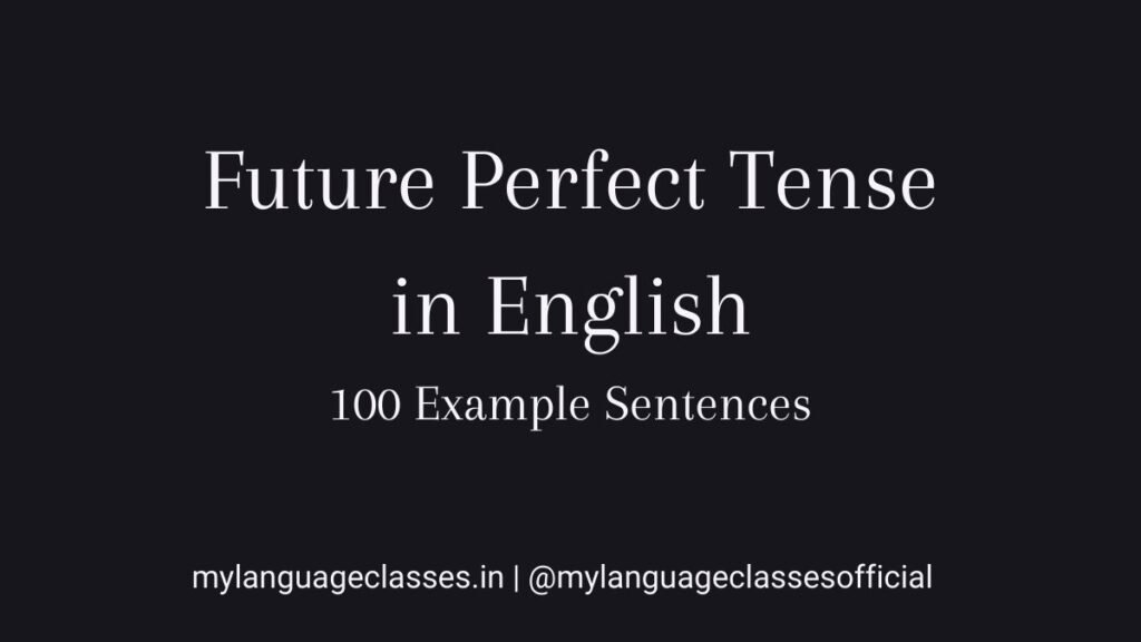 100 Example sentences of Future Perfect Tense in English showing how to express completed future actions using clear sentence structure and accurate grammar.