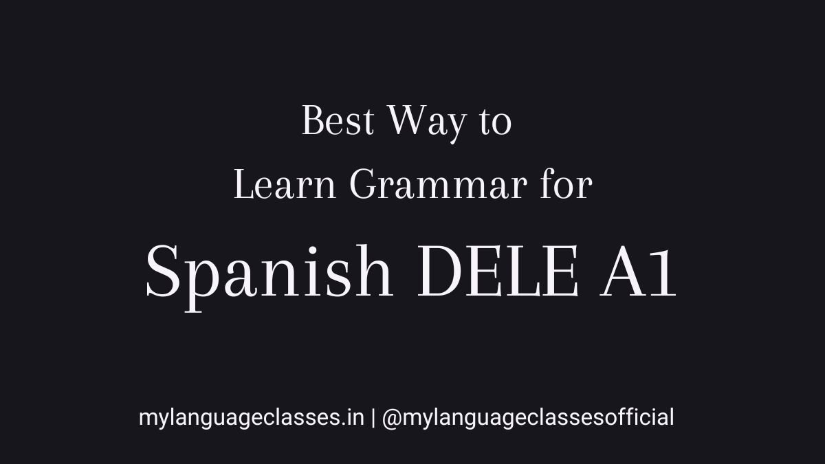 Best way to learn Spanish grammar for DELE A1 using structured practice instead of random study, explained by My Language Classes