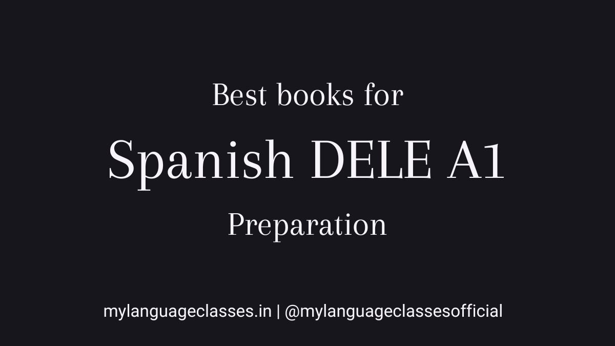 Best books for Spanish DELE A1 preparation explained for beginners, focusing on complete coverage, structured practice, and exam-ready learning by My Language Classes