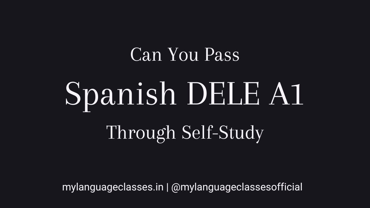 Can you pass Spanish DELE A1 through self-study explained for beginners, focusing on structured self-study preparation by My Language Classes