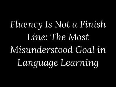 Why fluency is not a finish line in language learning explained by My Language Classes