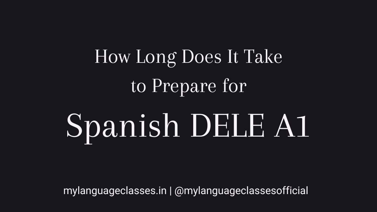 How long does it take to prepare for Spanish DELE A1 explained for beginners, focusing on realistic timelines and structured preparation by My Language Classes