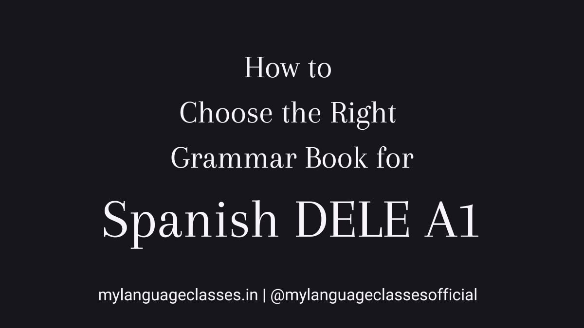 How to choose the right grammar book for Spanish DELE A1 explained for beginners, showing what to look for in a structured grammar guide as part of the Spanish DELE A1 preparation series by My Language Classes