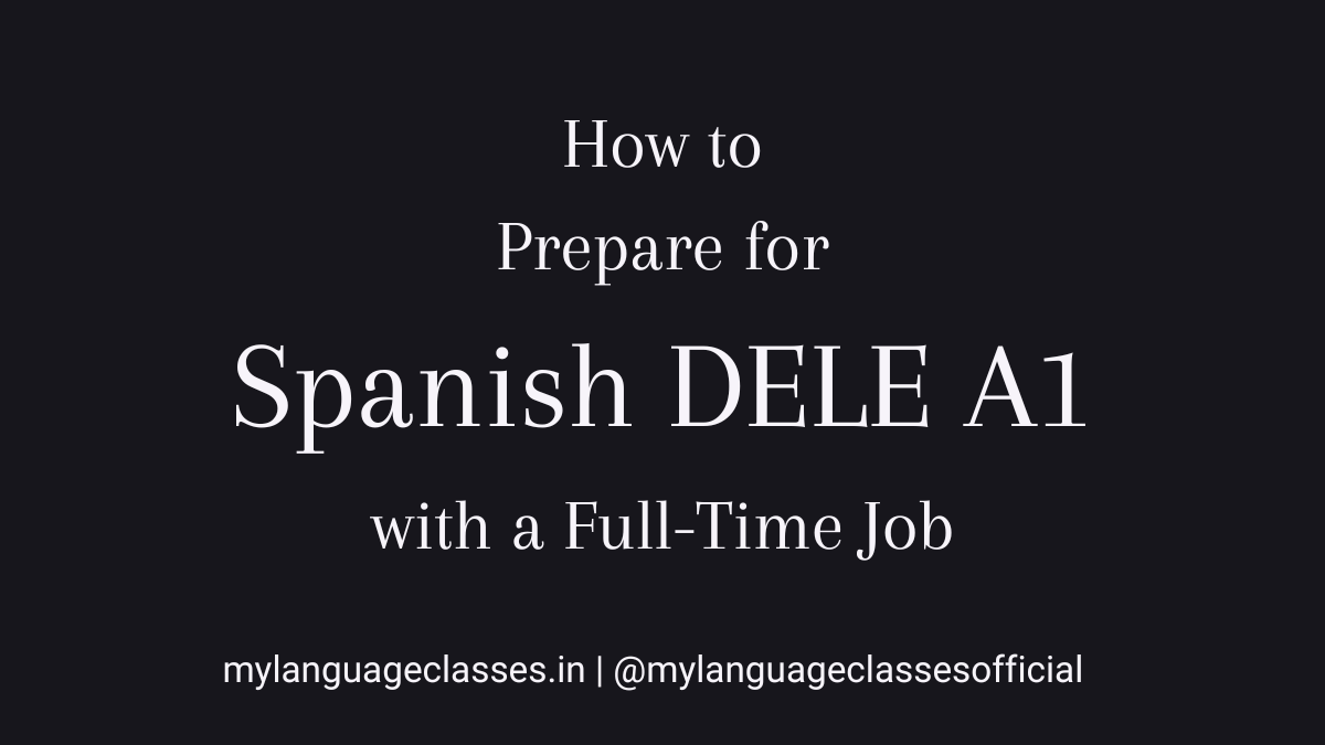 How to study Spanish for DELE A1 with a full-time job, explaining structured preparation methods for busy professionals by My Language Classes