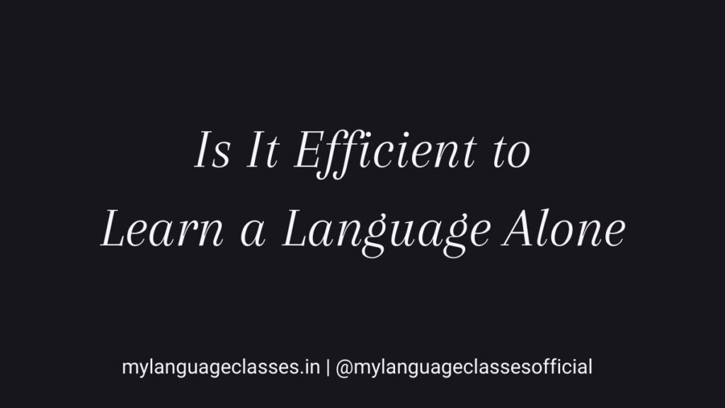 Is it inefficient to learn a language alone with self-study books, online classes, and learner communities by My Language Classes