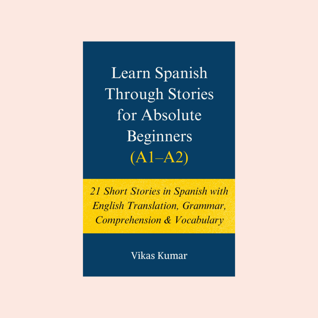 Learn Spanish Through Stories for Absolute Beginners A1–A2 by My Language Classes, 21 short Spanish stories with English translation, grammar, comprehension and vocabulary from The Complete Spanish DELE A1 Package for Beginners (7 book series)