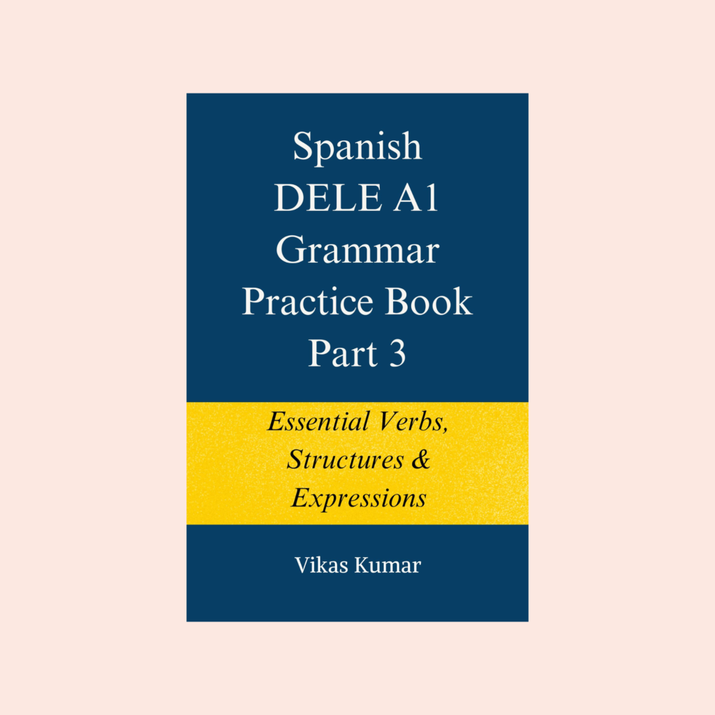 Spanish DELE A1 Grammar Practice Book Part 3 by My Language Classes, covering essential verbs, structures and expressions from The Complete Spanish DELE A1 Package for Beginners (7 book series)