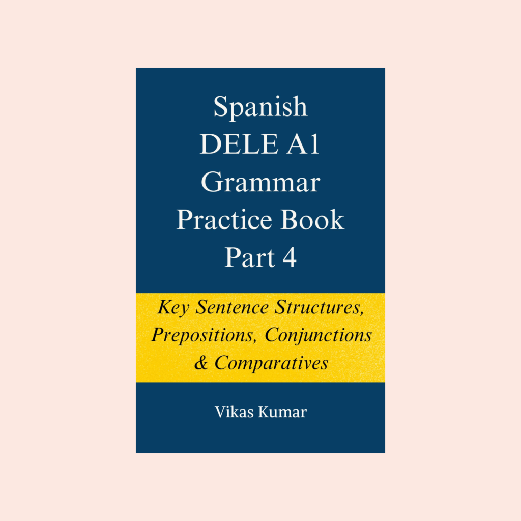 Spanish DELE A1 Grammar Practice Book Part 4 by My Language Classes, covering key sentence structures, prepositions, conjunctions and comparatives from The Complete Spanish DELE A1 Package for Beginners (7 book series)
