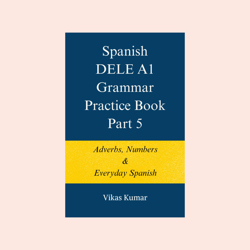 Spanish DELE A1 Grammar Practice Book Part 5 by My Language Classes, covering adverbs, numbers and everyday Spanish from The Complete Spanish DELE A1 Package for Beginners (7 book series)