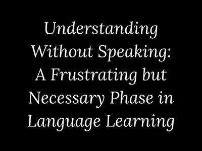 Understanding Without Speaking: A Frustrating but Necessary Phase in Language Learning – My Language Classes | @mylanguageclasses
