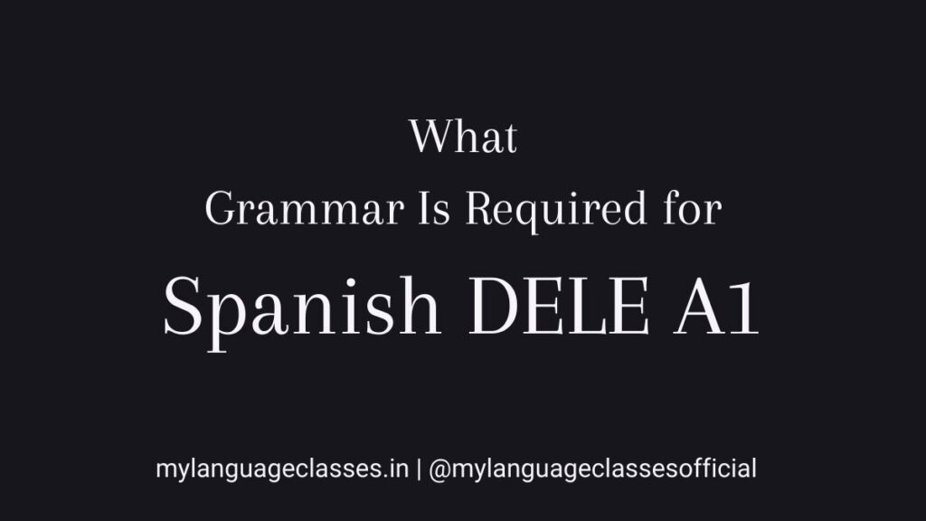 What grammar is required for Spanish DELE A1 explained for beginners, showing the core grammar topics needed for the exam as part of the Spanish DELE A1 preparation series by My Language Classes