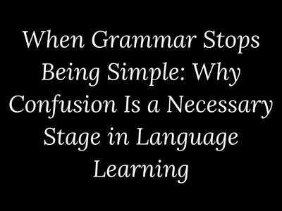 When Grammar Stops Being Simple: Why Confusion Is a Necessary Stage in Language Learning – My Language Classes | @mylanguageclassesArticles & Essays by Vikas Kumar on Language Learning
