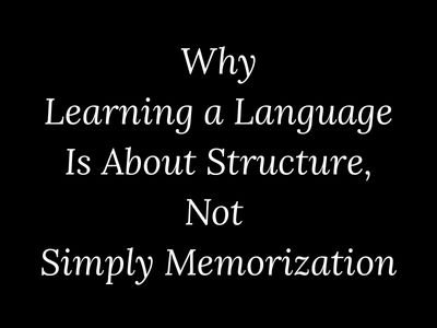 Why Learning a Language Is About Structure, Not Simply Memorization – My Language Classes | @mylanguageclassesArticles & Essays by Vikas Kumar on Language Learning