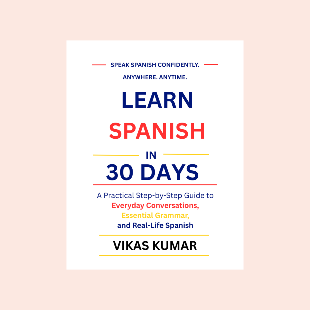 Learn Spanish in 30 Days book cover by Vikas Kumar, beginner Spanish learning guide with step-by-step lessons, grammar, vocabulary, and real-life conversations