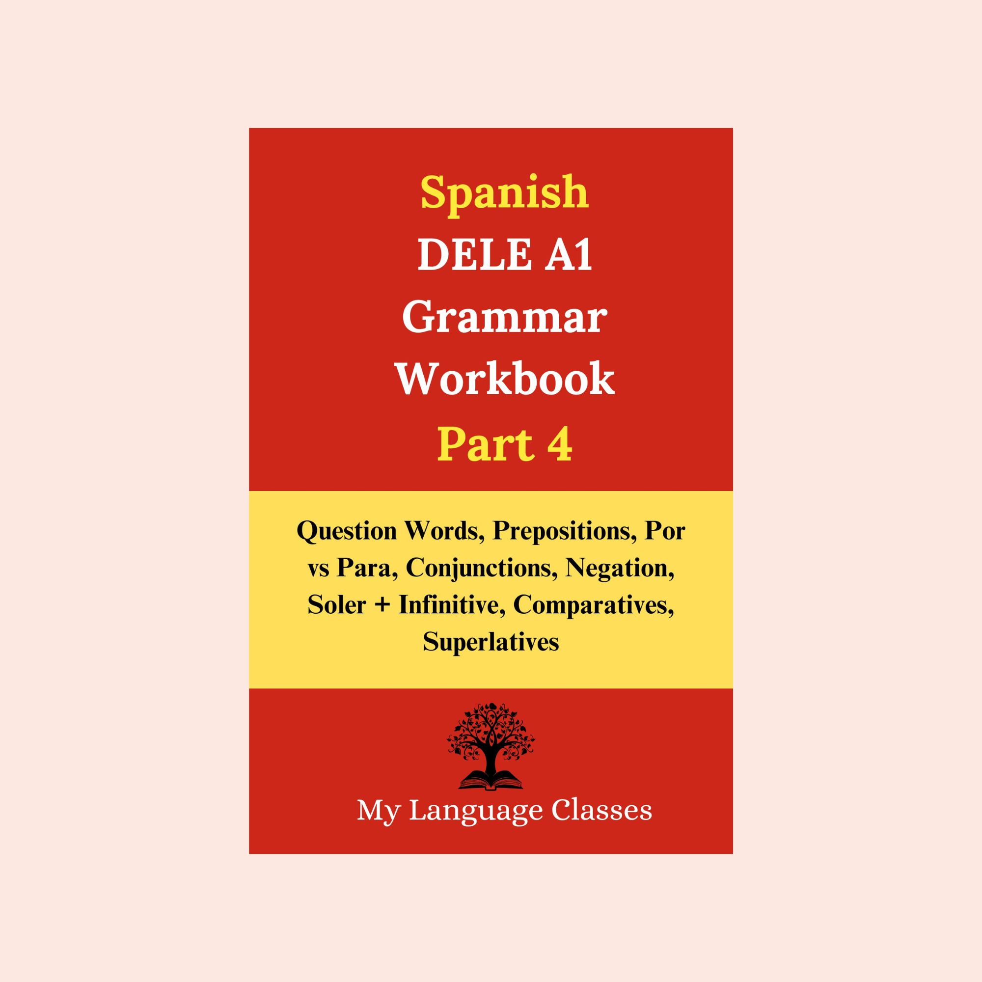 Spanish DELE A1 Grammar Workbook Part 4 cover by My Language Classes covering prepositions, por vs para, negation, comparisons, and question words