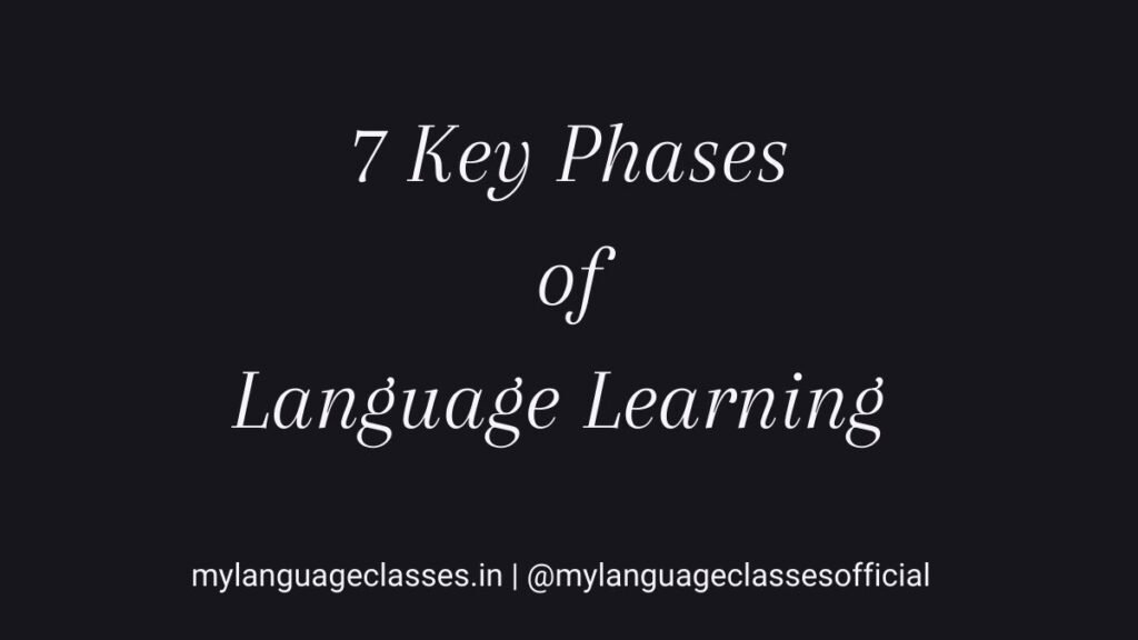 7 key phases of language learning explained by My Language Classes showing beginner stage immersion output plateau frustration and fluency development