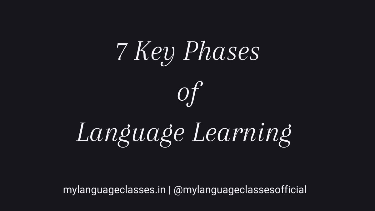 7 key phases of language learning explained by My Language Classes showing beginner stage immersion output plateau frustration and fluency development