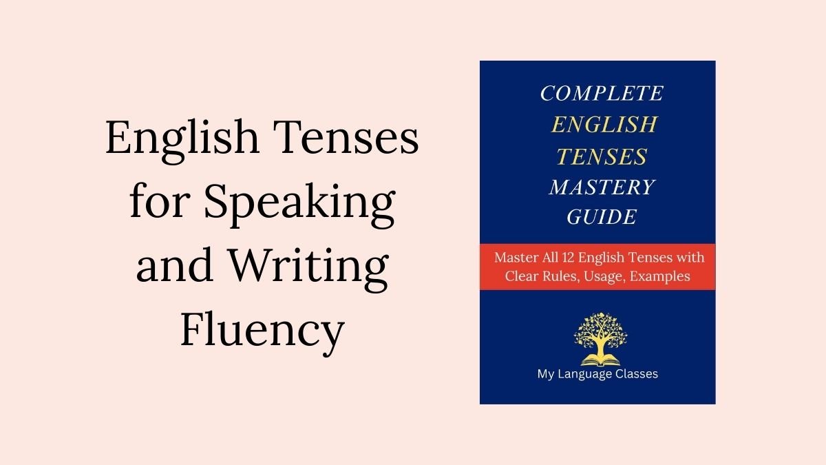 English tenses for speaking and writing fluency article banner from English Grammar Mastery Series by My Language Classes showing structured tense learning for communication clarity
