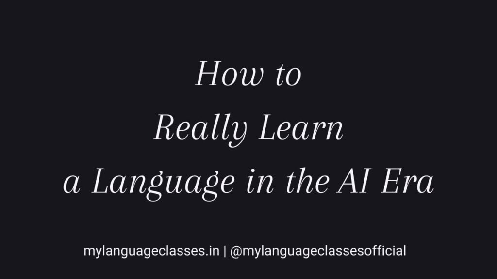 how to really learn a language in the ai era explained by My Language Classes showing responsible ai use structured learning and real language development