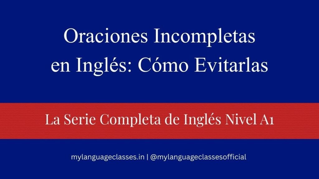 Guía para evitar oraciones incompletas en inglés nivel A1 explicada para hispanohablantes por My Language Classes dentro de la serie English for Spanish Speakers