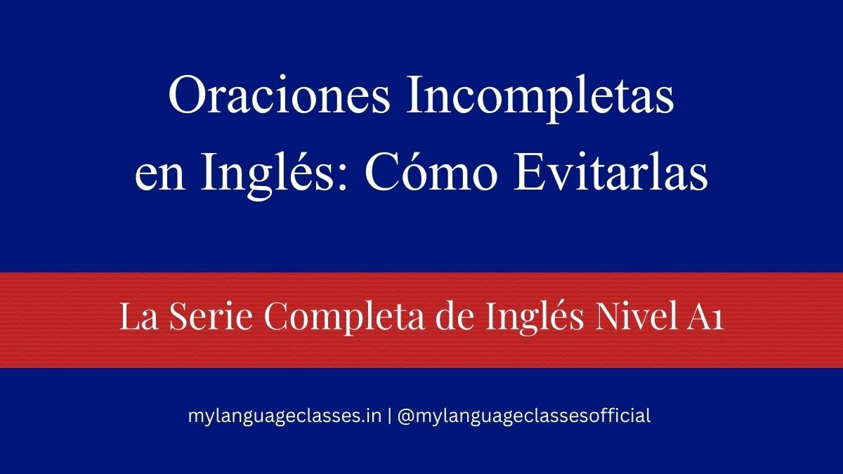 Guía para evitar oraciones incompletas en inglés nivel A1 explicada para hispanohablantes por My Language Classes dentro de la serie English for Spanish Speakers