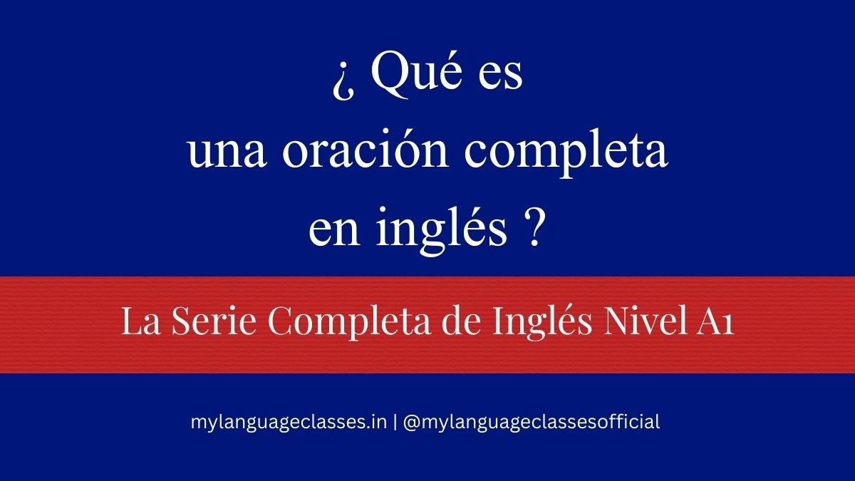 Portada educativa que explica qué es una oración completa en inglés para principiantes, parte de La Serie Completa de Inglés Nivel A1 creada por My Language Classes para estudiantes hispanohablantes.