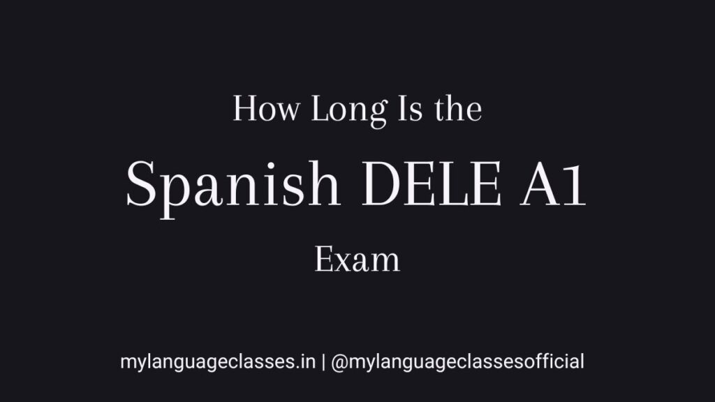 How long is the Spanish DELE A1 exam explained by My Language Classes with complete section time breakdown
