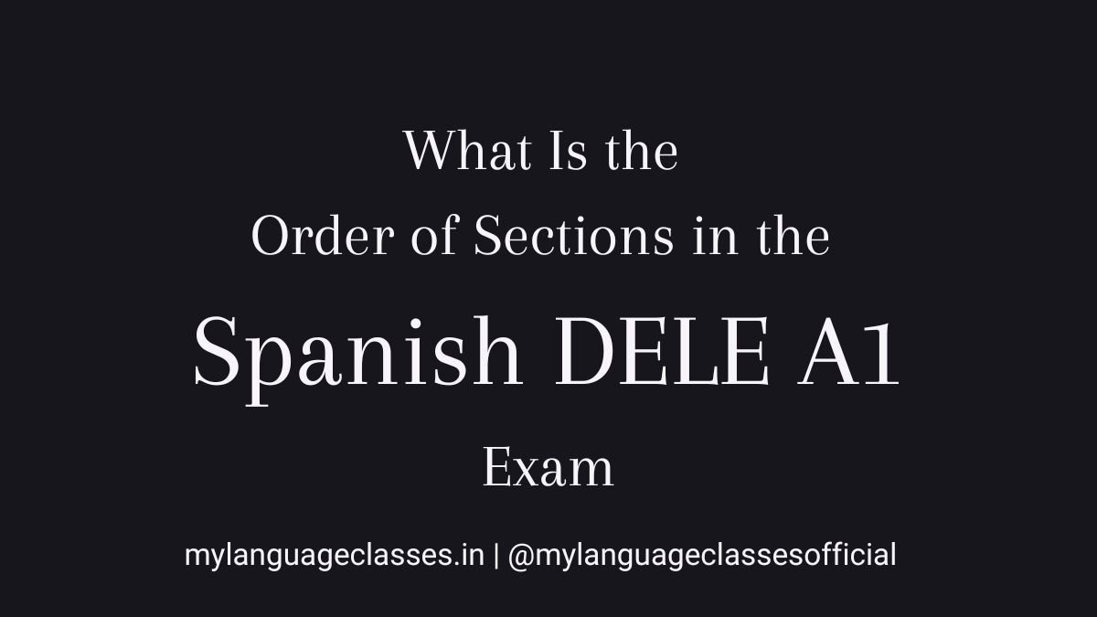 what is the order of sections in the spanish dele a1 exam explained with the reading listening writing and speaking sequence by My Language Classes
