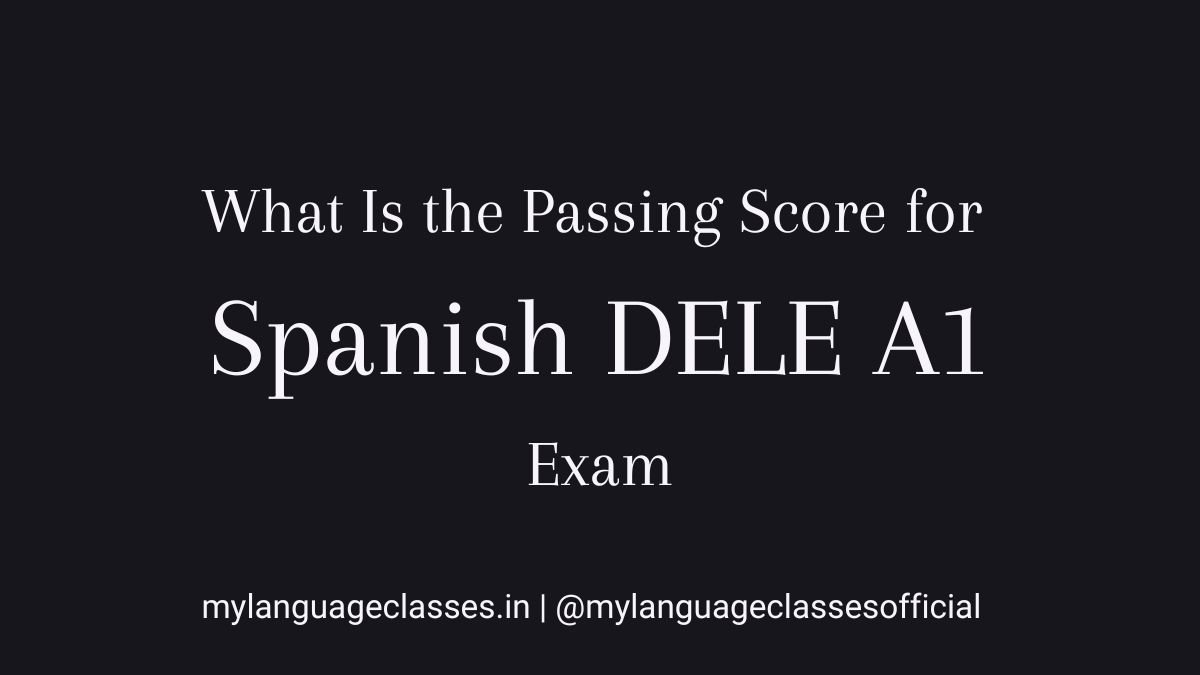 What is the passing score for Spanish DELE A1 explained with score breakdown and exam rules by My Language Classes