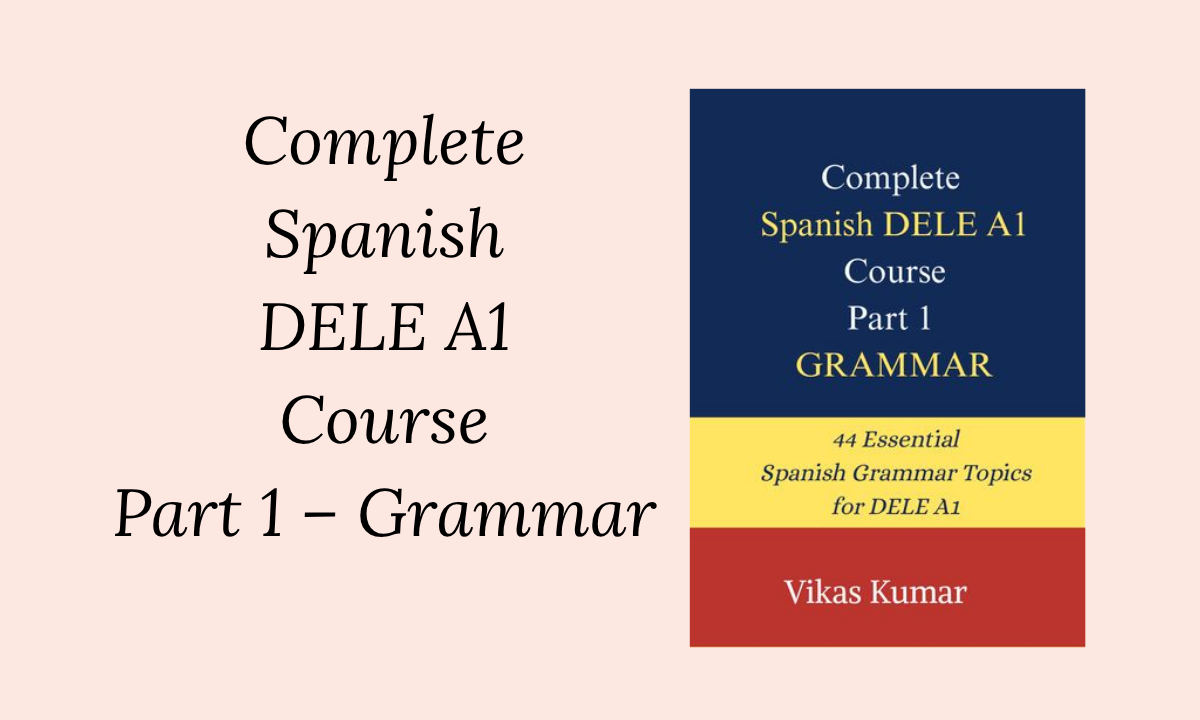 Complete Spanish DELE A1 Course Part 1 Grammar book showing structured lessons, modules, and sentence building approach by My Language Classes