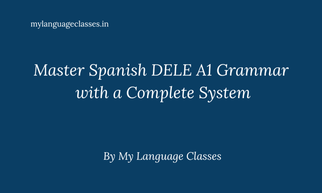 Spanish DELE A1 grammar guide for beginners showing structured learning system, grammar topics overview, and beginner roadmap by My Language Classes