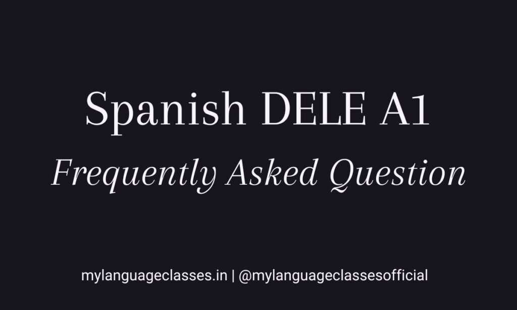 Spanish DELE A1 FAQs complete beginner guide by My Language Classes covering exam format preparation strategies scoring and syllabus overview