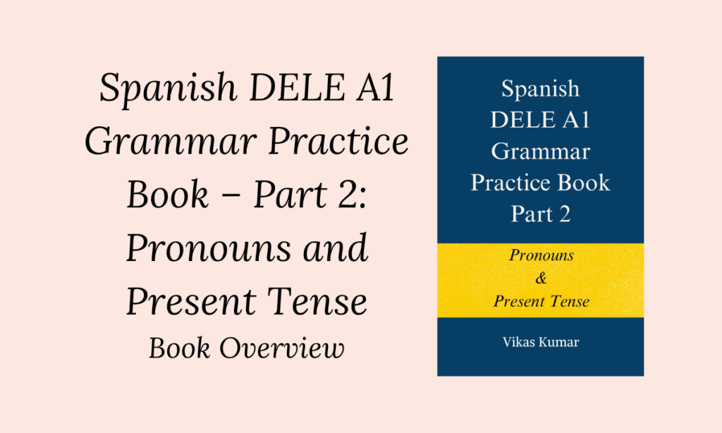 Spanish DELE A1 Grammar Practice Book – Part 2: Pronouns and Present Tense Book Overview