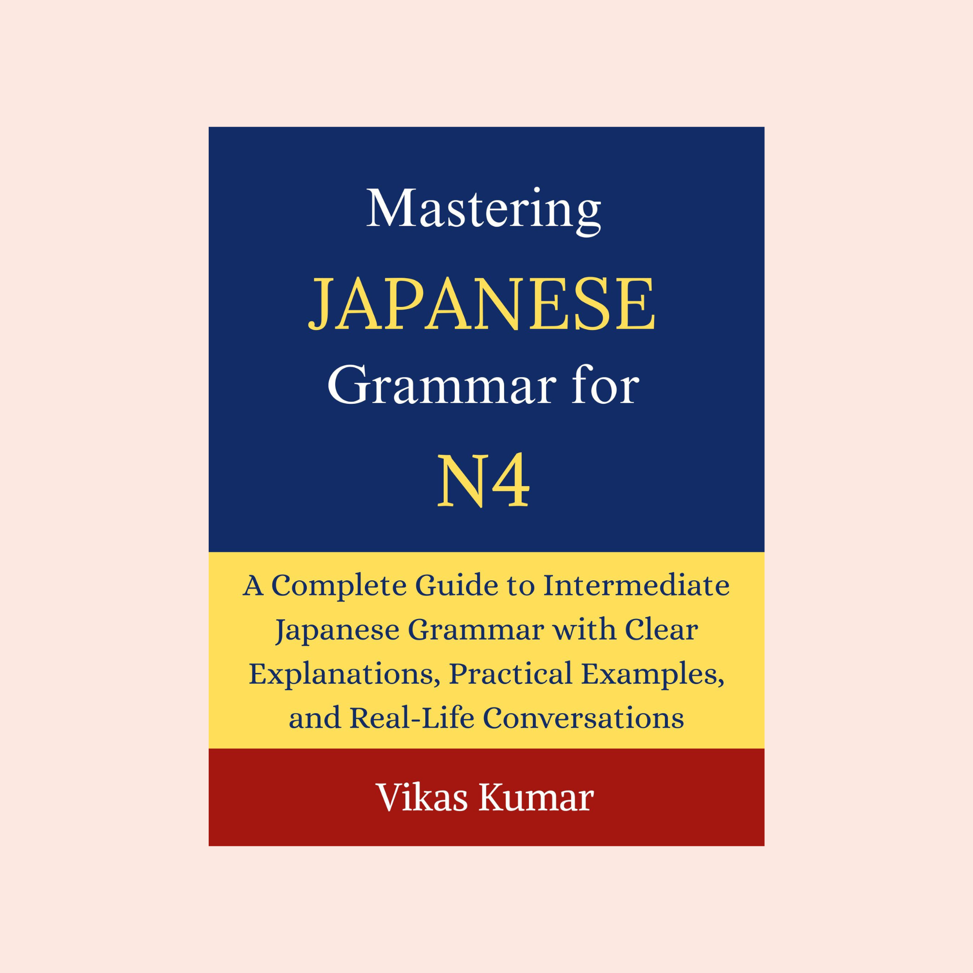 Mastering Japanese Grammar for JLPT N4 book cover by Vikas Kumar featuring a complete intermediate Japanese grammar guide with practical examples, clear explanations, real-life conversations, and JLPT N4 preparation for self-study learners and Japanese language students.
