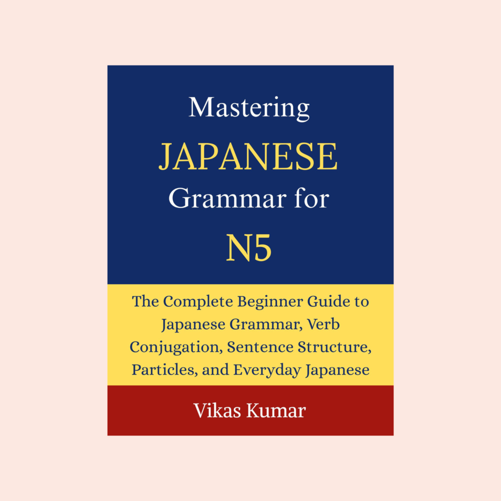 Mastering Japanese Grammar for JLPT N5 book cover by Vikas Kumar featuring a complete beginner guide to Japanese grammar, verb conjugation, sentence structure, particles, and everyday Japanese for JLPT N5 learners.