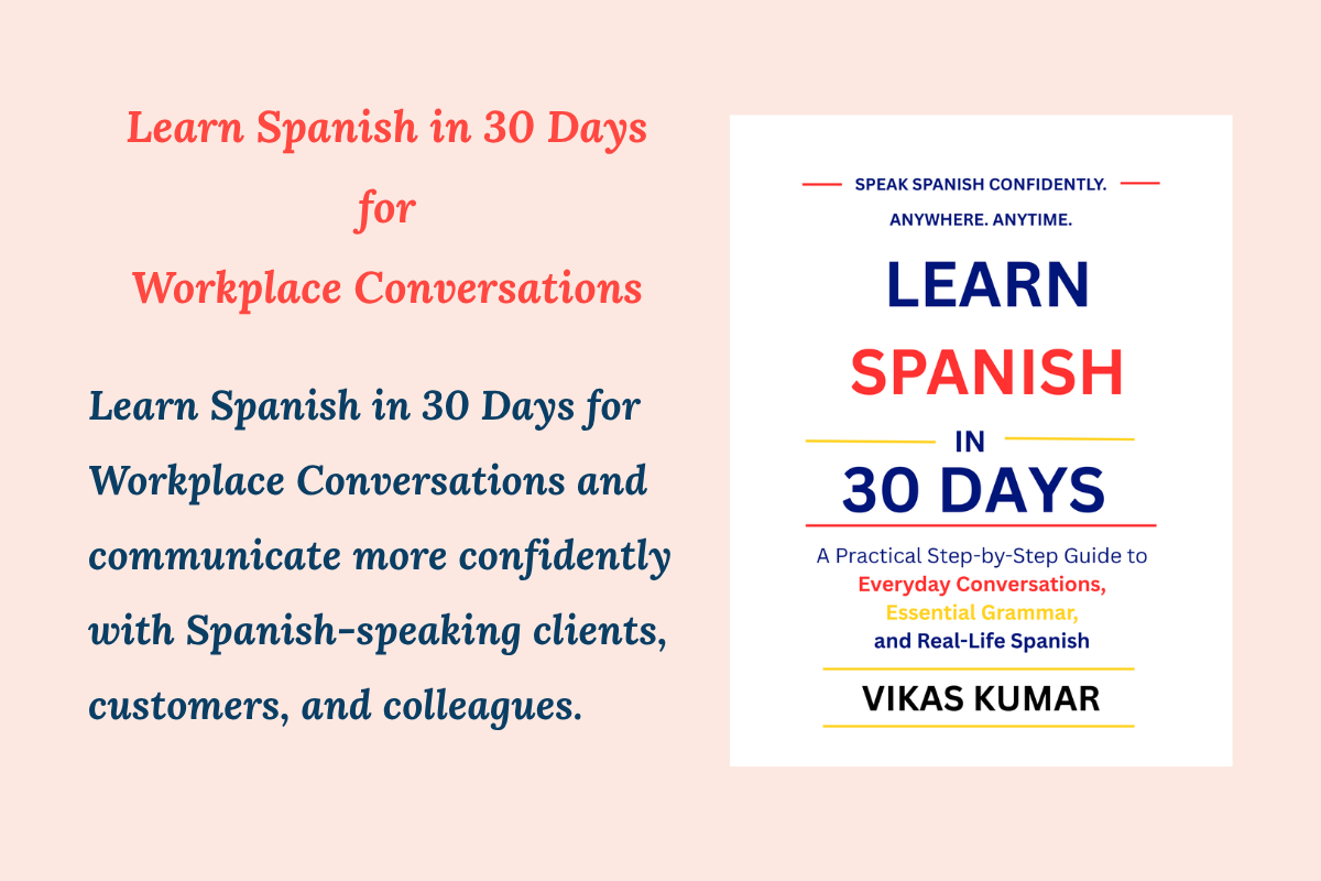 Learn Spanish in 30 Days for Workplace Conversations featured image by My Language Classes showcasing the Learn Spanish in 30 Days book by My Language Classes by Vikas Kumar. The image highlights practical Spanish communication skills for workplace conversations, client interactions, customer service, professional networking, multilingual teams, and business communication. It represents a structured Spanish learning system designed for professionals who want to communicate more effectively with Spanish-speaking colleagues, customers, clients, and business partners.
