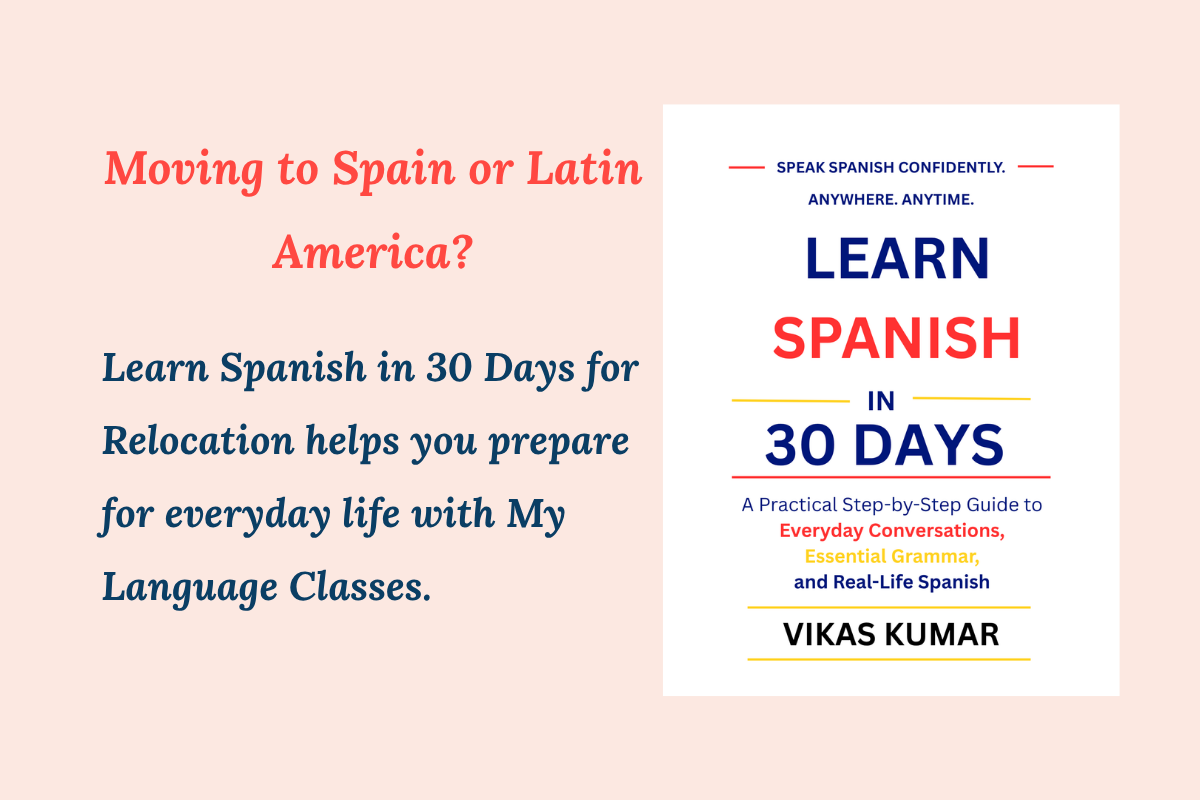 Learn Spanish in 30 Days for Relocation featured image by My Language Classes showcasing the Learn Spanish in 30 Days book by My Language Classes by Vikas Kumar. The image highlights practical Spanish communication for people moving to Spain, Mexico, Colombia, Argentina, Costa Rica, and other Spanish-speaking countries. It represents a structured learning system designed to help future residents communicate more confidently in housing, transportation, shopping, restaurants, community interactions, and everyday life through practical vocabulary, dialogues, daily expressions, and a complete 30-day roadmap.