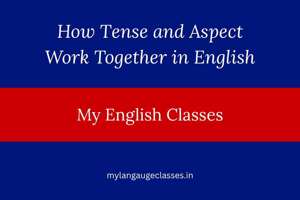 How Tense and Aspect Work Together in English