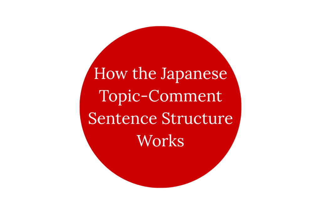 How the Japanese Topic-Comment Sentence Structure Works