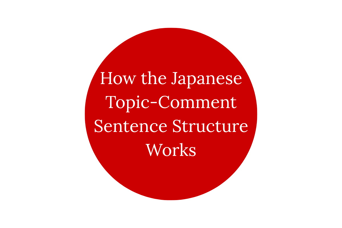 How the Japanese Topic-Comment Sentence Structure Works