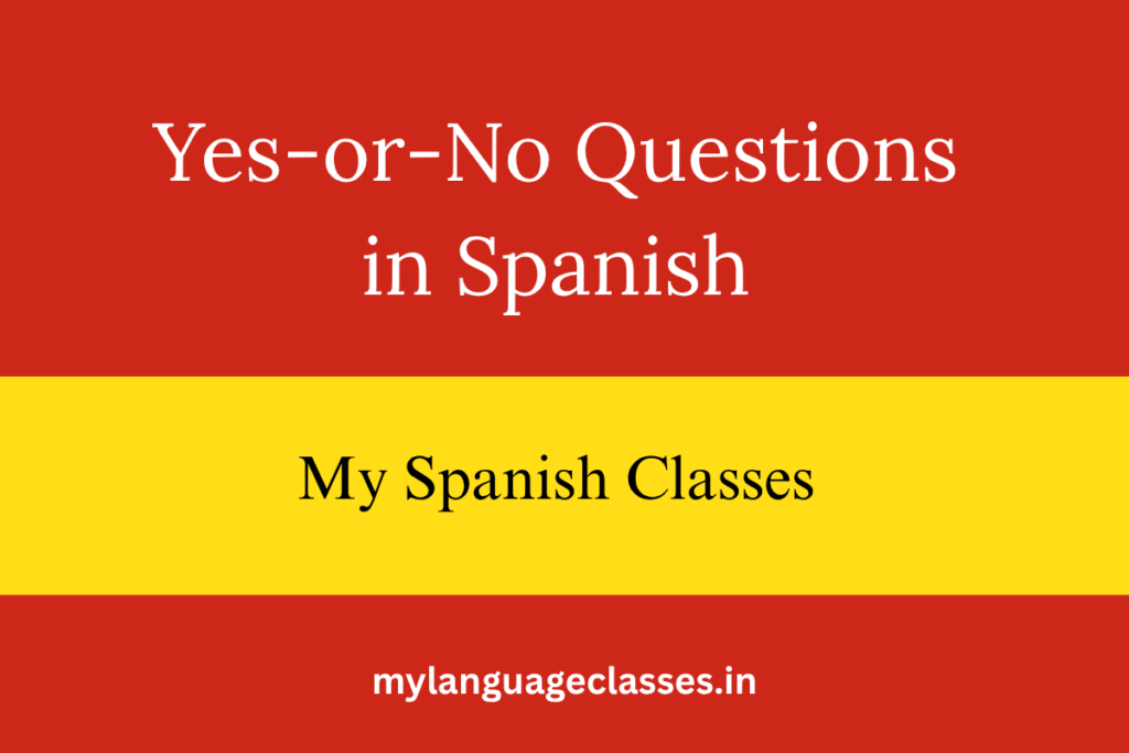 How to Form Yes-or-No Questions in Spanish