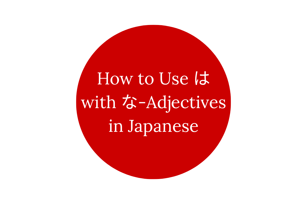 How to Use は with な-Adjectives in Japanese