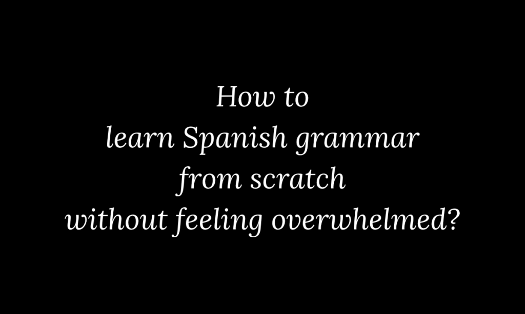 How can I learn Spanish grammar from scratch without feeling overwhelmed? Beginner's guide by My Spanish Classes, part of My Language Classes, explaining a structured approach to learning Spanish grammar with confidence from the very beginning.