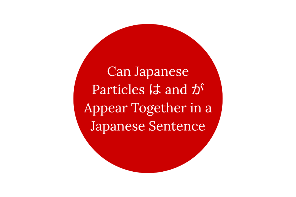 Can Japanese Particles は and が Appear Together in a Japanese Sentence