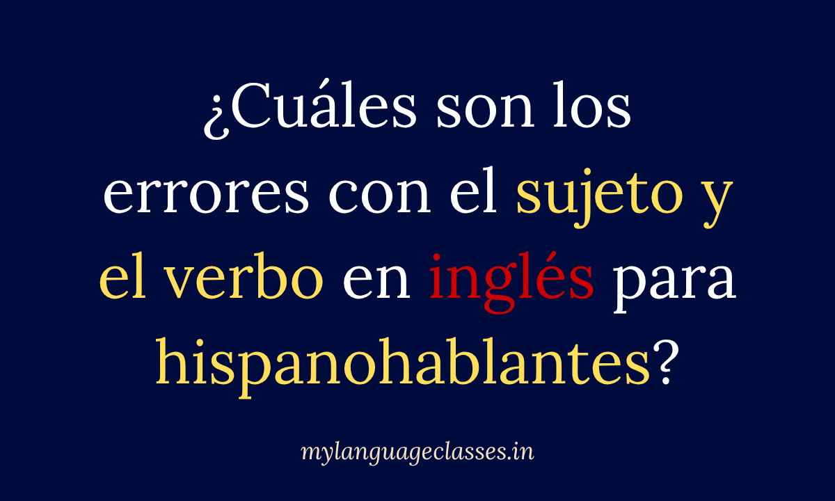 Errores de sujeto y verbo en inglés para hispanohablantes, mostrando diferencias entre I work, she works, they work, do, does, have y has. Inglés para Hispanohablantes de My Language Classes.