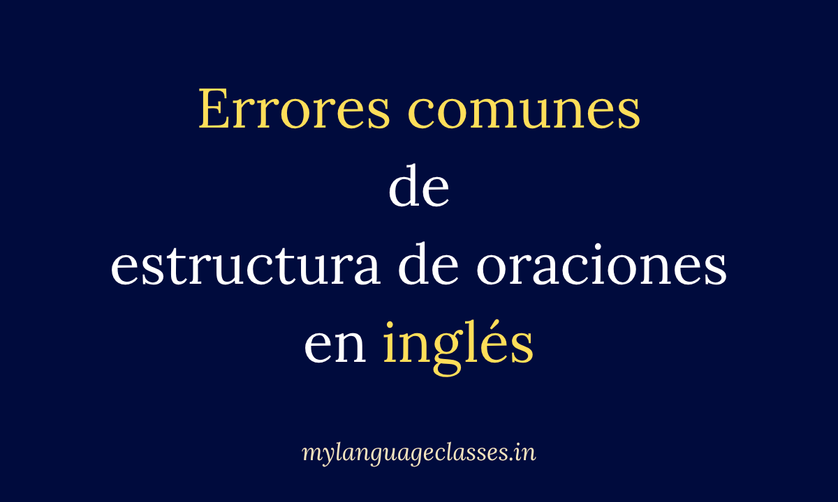 Errores de estructura de oraciones en inglés para hispanohablantes: diferencias entre español e inglés que afectan el orden de palabras, preguntas y negaciones.